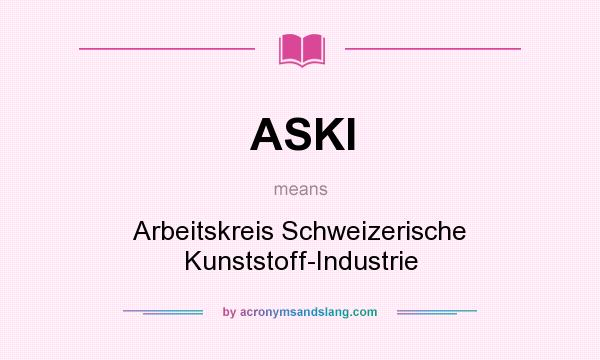 What does ASKI mean? It stands for Arbeitskreis Schweizerische Kunststoff-Industrie