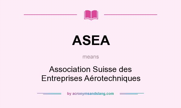 What does ASEA mean? It stands for Association Suisse des Entreprises Aérotechniques