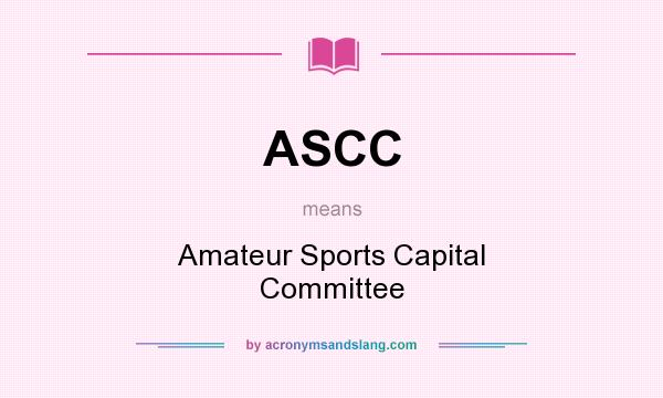 What does ASCC mean? It stands for Amateur Sports Capital Committee