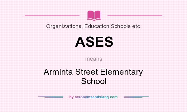 What does ASES mean? It stands for Arminta Street Elementary School