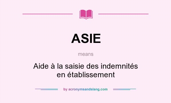 What does ASIE mean? It stands for Aide à la saisie des indemnités en établissement