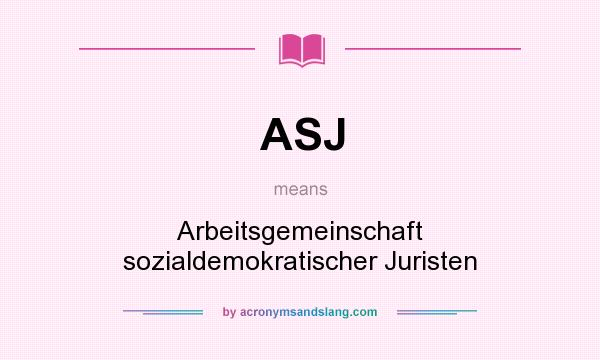 What does ASJ mean? It stands for Arbeitsgemeinschaft sozialdemokratischer Juristen