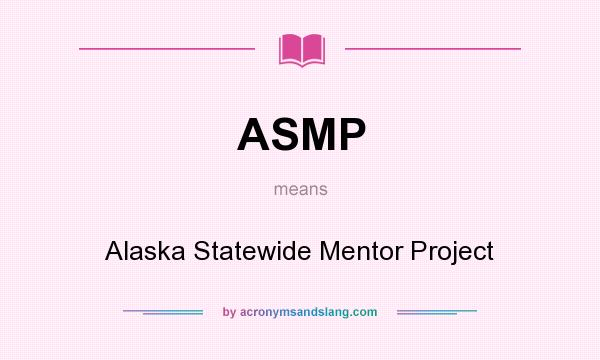 What does ASMP mean? It stands for Alaska Statewide Mentor Project