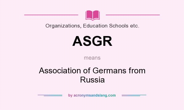 What does ASGR mean? It stands for Association of Germans from Russia