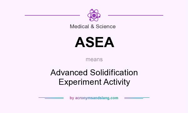 What does ASEA mean? It stands for Advanced Solidification Experiment Activity