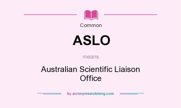 What does ASLO mean? It stands for Australian Scientific Liaison Office