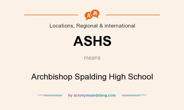 What does ASHS mean? It stands for Archbishop Spalding High School