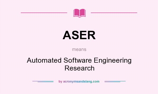What does ASER mean? It stands for Automated Software Engineering Research