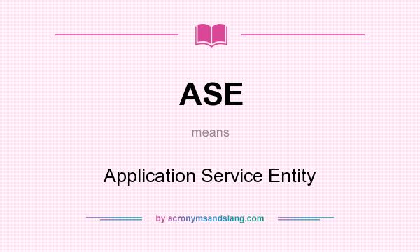 What does ASE mean? It stands for Application Service Entity