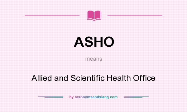 What does ASHO mean? It stands for Allied and Scientific Health Office