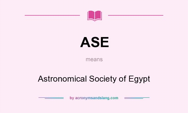 What does ASE mean? It stands for Astronomical Society of Egypt