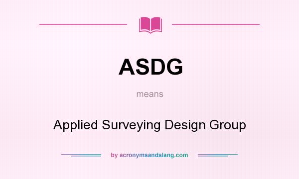 What does ASDG mean? It stands for Applied Surveying Design Group