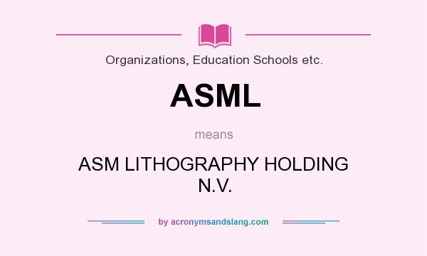 What does ASML mean? It stands for ASM LITHOGRAPHY HOLDING N.V.