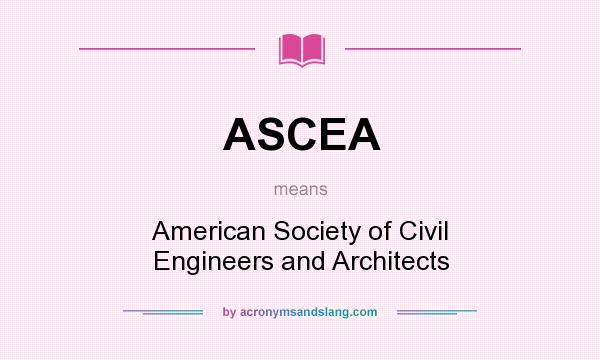 What does ASCEA mean? It stands for American Society of Civil Engineers and Architects