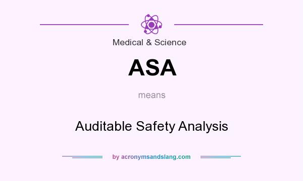 What does ASA mean? It stands for Auditable Safety Analysis