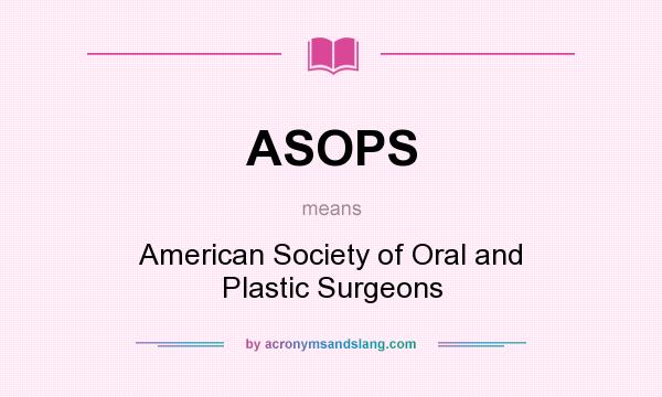 What does ASOPS mean? It stands for American Society of Oral and Plastic Surgeons