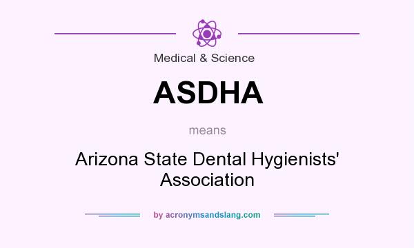 What does ASDHA mean? It stands for Arizona State Dental Hygienists` Association
