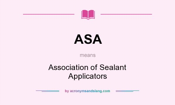 What does ASA mean? It stands for Association of Sealant Applicators