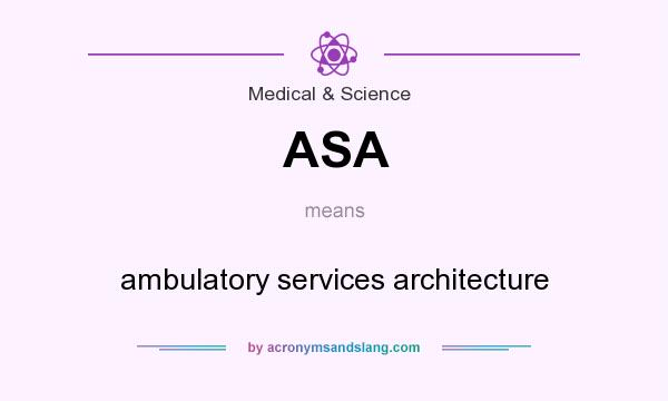 What does ASA mean? It stands for ambulatory services architecture
