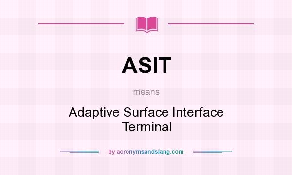 What does ASIT mean? It stands for Adaptive Surface Interface Terminal