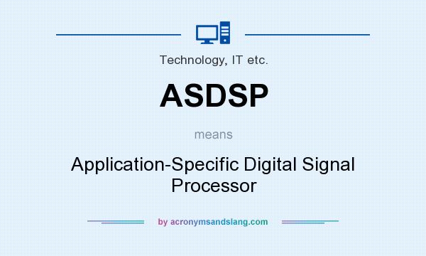 What does ASDSP mean? It stands for Application-Specific Digital Signal Processor