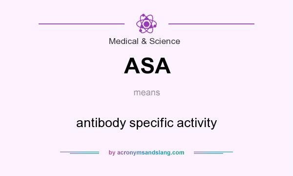 What does ASA mean? It stands for antibody specific activity