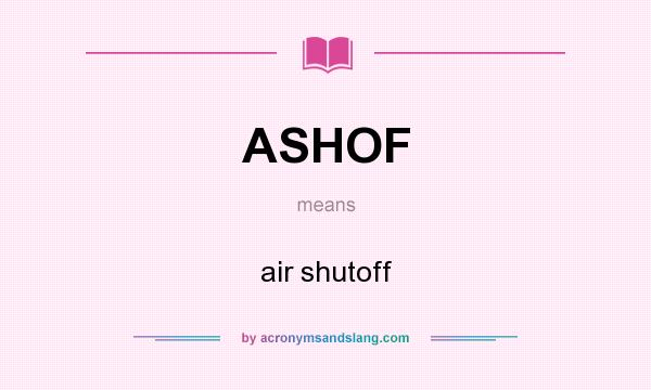What does ASHOF mean? It stands for air shutoff