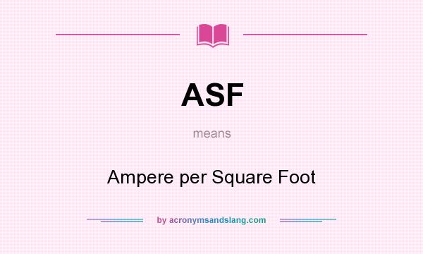 What does ASF mean? It stands for Ampere per Square Foot