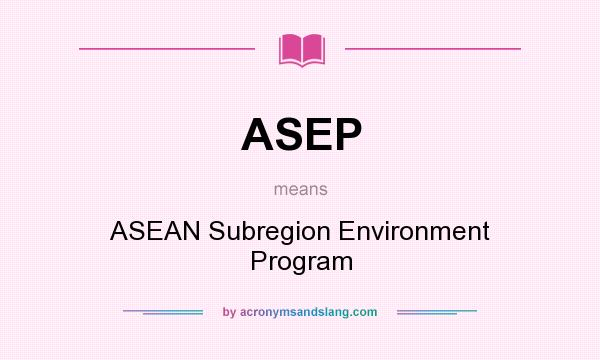 What does ASEP mean? It stands for ASEAN Subregion Environment Program