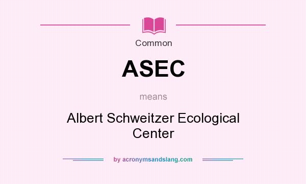What does ASEC mean? It stands for Albert Schweitzer Ecological Center