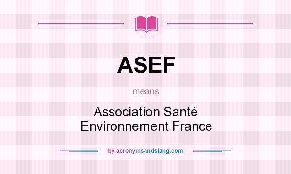 What does ASEF mean? It stands for Association Santé Environnement France