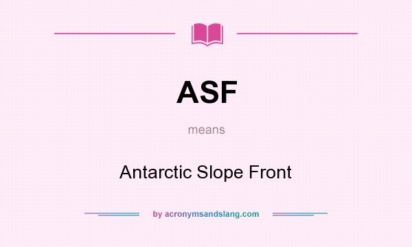 What does ASF mean? It stands for Antarctic Slope Front