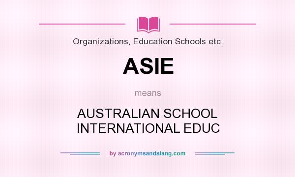 What does ASIE mean? It stands for AUSTRALIAN SCHOOL INTERNATIONAL EDUC