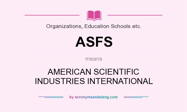 What does ASFS mean? It stands for AMERICAN SCIENTIFIC INDUSTRIES INTERNATIONAL