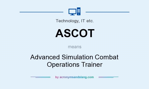 What does ASCOT mean? It stands for Advanced Simulation Combat Operations Trainer