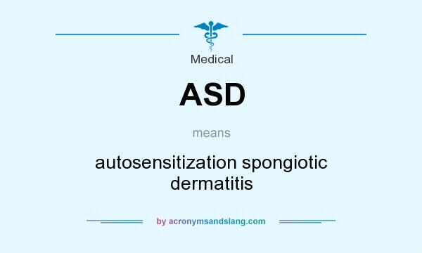 What does ASD mean? It stands for autosensitization spongiotic dermatitis