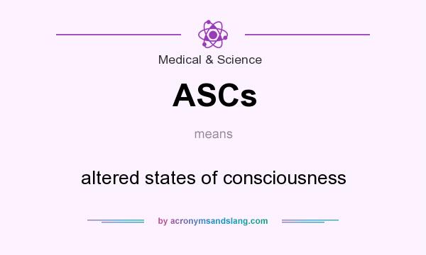 What does ASCs mean? It stands for altered states of consciousness