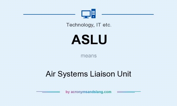 What does ASLU mean? It stands for Air Systems Liaison Unit