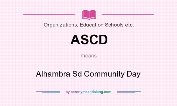 What does ASCD mean? It stands for Alhambra Sd Community Day