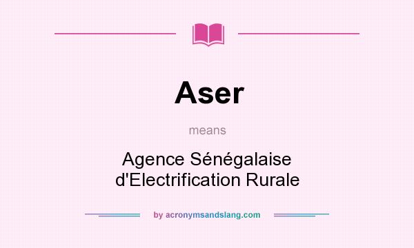 What does Aser mean? It stands for Agence Sénégalaise d`Electrification Rurale