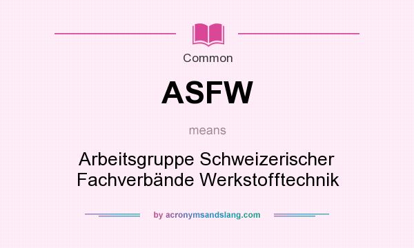What does ASFW mean? It stands for Arbeitsgruppe Schweizerischer Fachverbände Werkstofftechnik