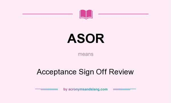 What does ASOR mean? It stands for Acceptance Sign Off Review