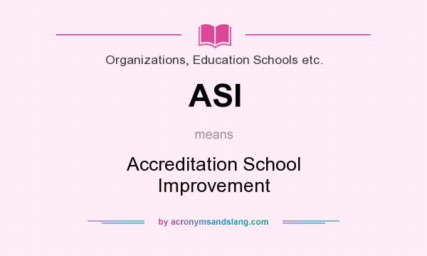 What does ASI mean? It stands for Accreditation School Improvement