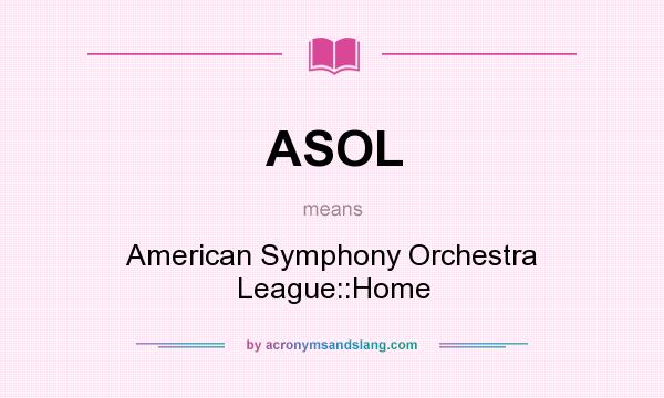 What does ASOL mean? It stands for American Symphony Orchestra League::Home