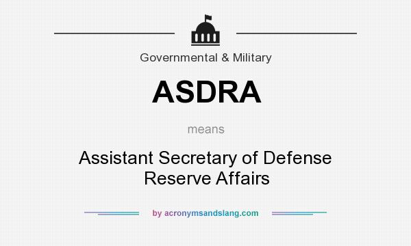 What does ASDRA mean? It stands for Assistant Secretary of Defense Reserve Affairs