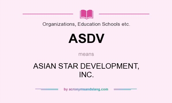 What does ASDV mean? It stands for ASIAN STAR DEVELOPMENT, INC.
