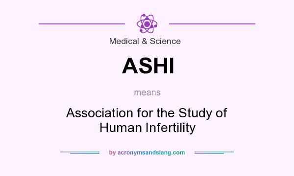 What does ASHI mean? It stands for Association for the Study of Human Infertility