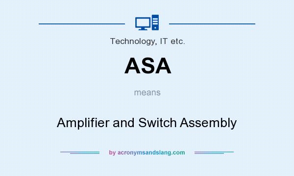 What does ASA mean? It stands for Amplifier and Switch Assembly