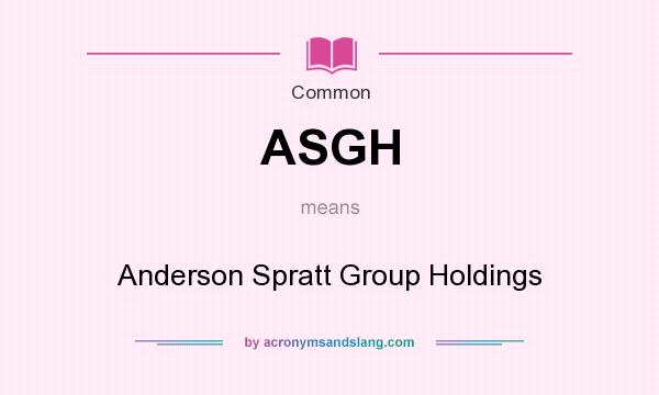 What does ASGH mean? It stands for Anderson Spratt Group Holdings