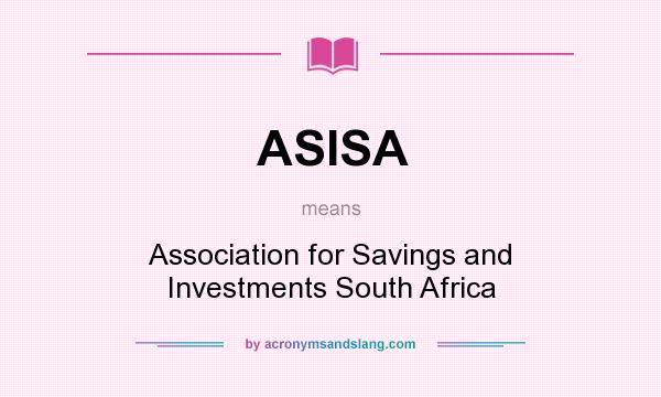 What does ASISA mean? It stands for Association for Savings and Investments South Africa